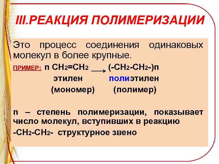 III. РЕАКЦИЯ ПОЛИМЕРИЗАЦИИ Это процесс соединения одинаковых молекул в более крупные. ПРИМЕР: n CH