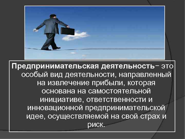 Предпринимательская деятельность− это особый вид деятельности, направленный на извлечение прибыли, которая основана на самостоятельной