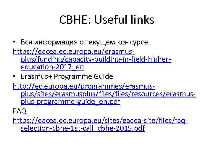 CBHE: Useful links • Вся информация о текущем конкурсе https: //eacea. ec. europa. eu/erasmusplus/funding/capacity-building-in-field-highereducation-2017_en