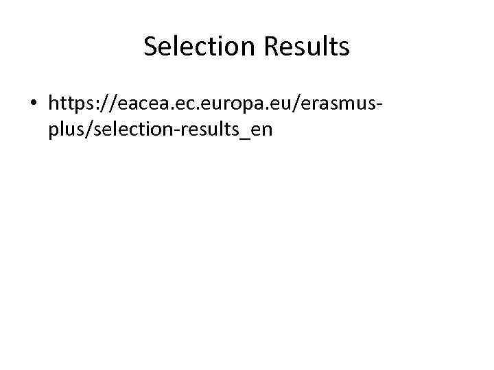 Selection Results • https: //eacea. ec. europa. eu/erasmusplus/selection-results_en 