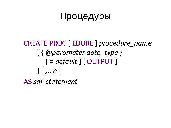 Процедуры CREATE PROC [ EDURE ] procedure_name [ { @parameter data_type } [ =