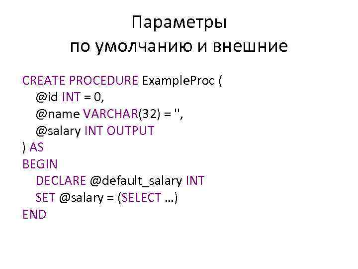 Параметры по умолчанию и внешние CREATE PROCEDURE Example. Proc ( @id INT = 0,