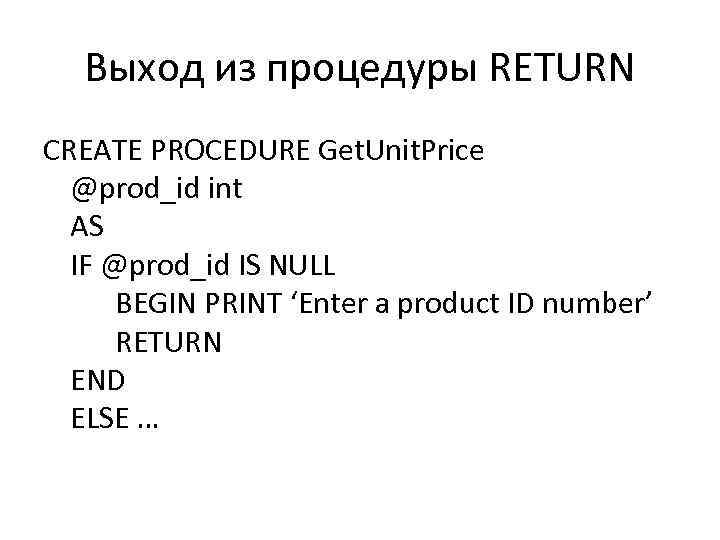 Выход из процедуры RETURN CREATE PROCEDURE Get. Unit. Price @prod_id int AS IF @prod_id