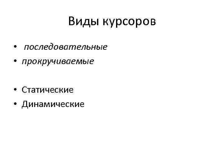 Виды курсоров • последовательные • прокручиваемые • Статические • Динамические 