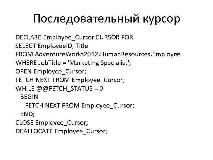 Последовательный курсор DECLARE Employee_Cursor CURSOR FOR SELECT Employee. ID, Title FROM Adventure. Works 2012.