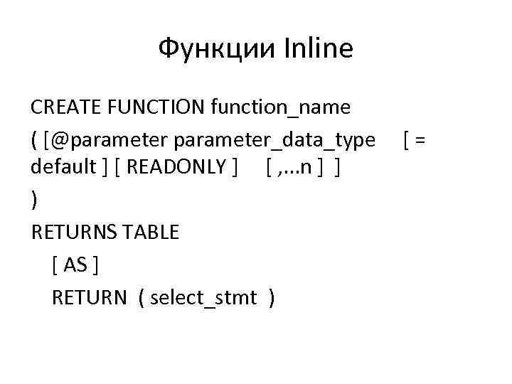 Функции Inline CREATE FUNCTION function_name ( [@parameter_data_type [ = default ] [ READONLY ]