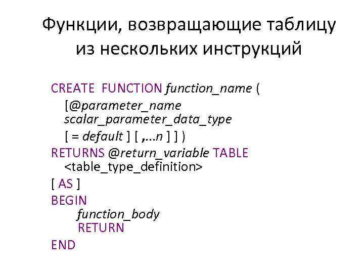 Функции, возвращающие таблицу из нескольких инструкций CREATE FUNCTION function_name ( [@parameter_name scalar_parameter_data_type [ =