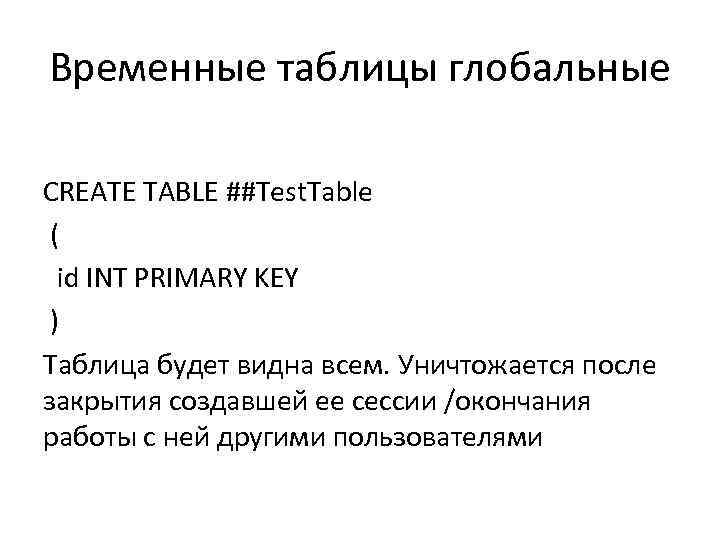 Временные таблицы глобальные CREATE TABLE ##Test. Table ( id INT PRIMARY KEY ) Таблица