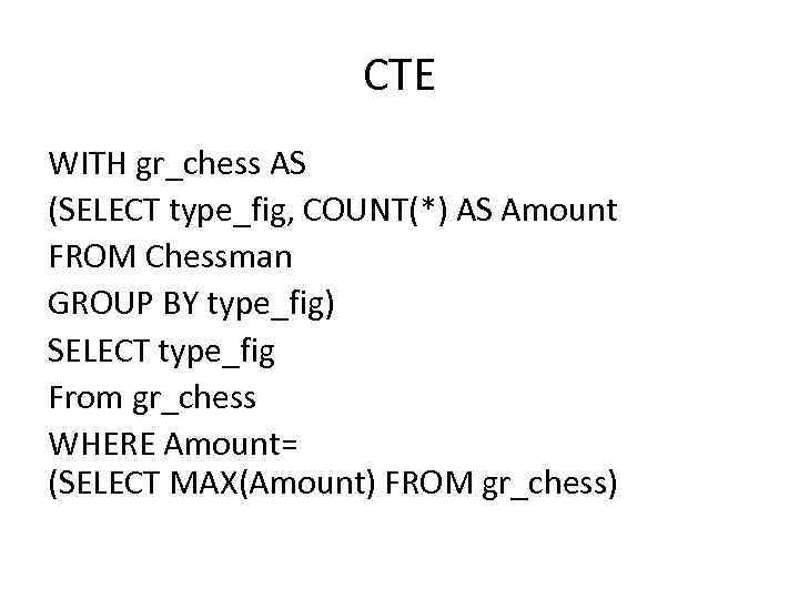 CTE WITH gr_chess AS (SELECT type_fig, COUNT(*) AS Amount FROM Chessman GROUP BY type_fig)