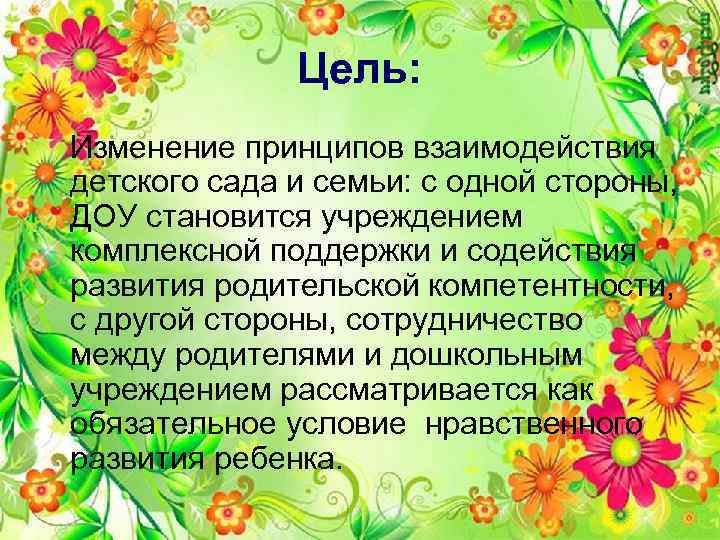 Цель: Изменение принципов взаимодействия детского сада и семьи: с одной стороны, ДОУ становится учреждением