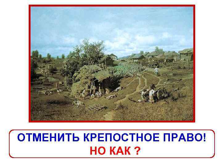ОТМЕНИТЬ КРЕПОСТНОЕ ПРАВО! НО КАК ? 