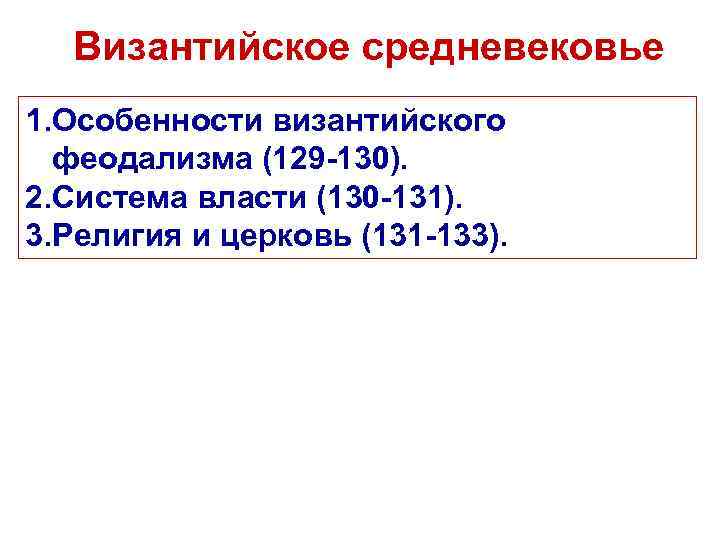Византийское средневековье 1. Особенности византийского феодализма (129 -130). 2. Система власти (130 -131). 3.
