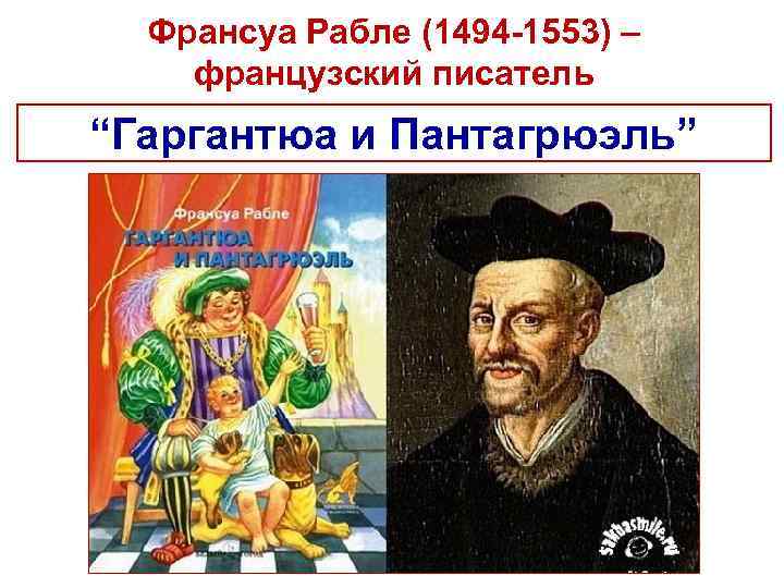 Франсуа Рабле (1494 -1553) – французский писатель “Гаргантюа и Пантагрюэль” 