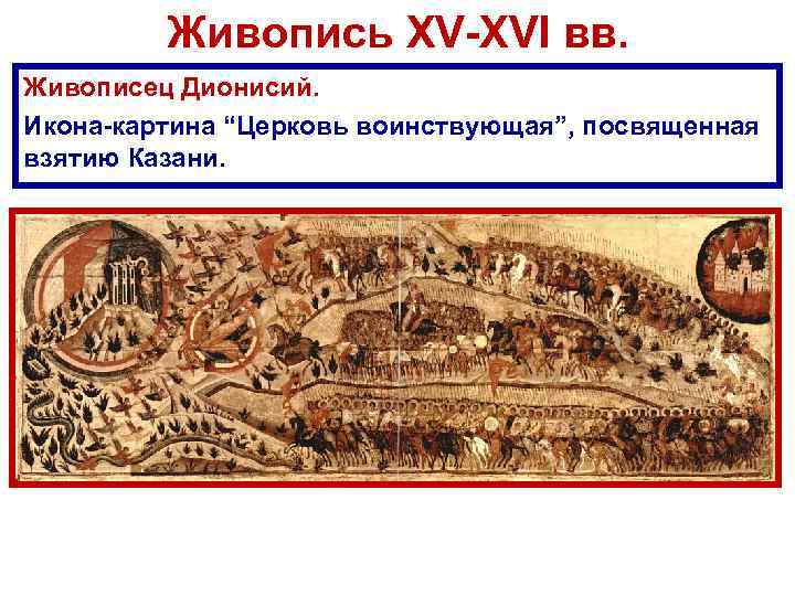 Живопись XV-XVI вв. Живописец Дионисий. Икона-картина “Церковь воинствующая”, посвященная взятию Казани. 