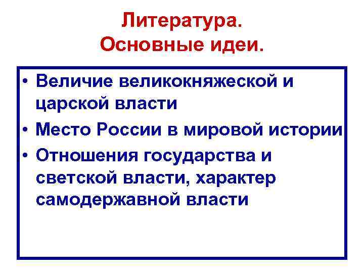 Литература. Основные идеи. • Величие великокняжеской и царской власти • Место России в мировой