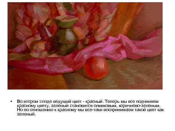  • Во втором этюде ведущий цвет - красный. Теперь мы все подчиняем красному