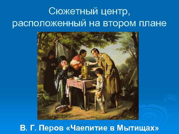 Сюжетный центр, расположенный на втором плане В. Г. Перов «Чаепитие в Мытищах» 