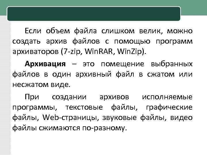 Если объем файла слишком велик, можно создать архив файлов с помощью программ архиваторов (7