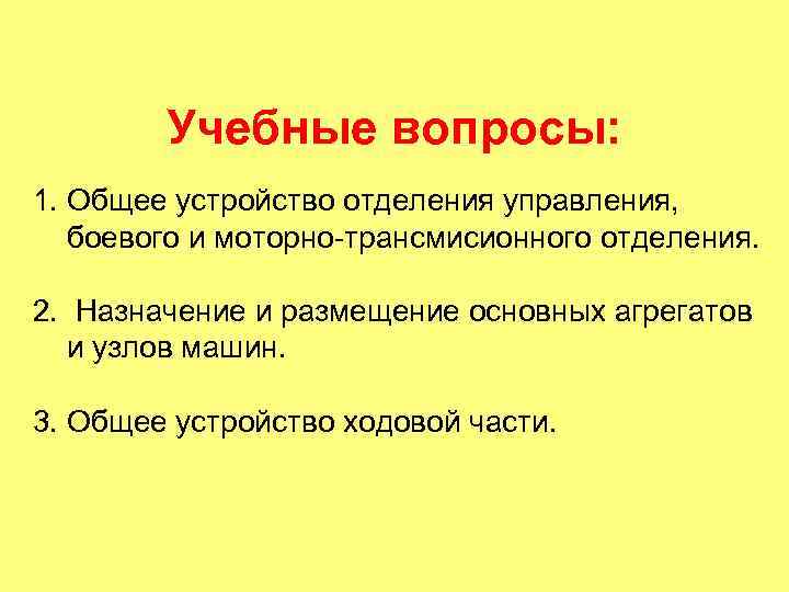 Учебные вопросы: 1. Общее устройство отделения управления, боевого и моторно-трансмисионного отделения. 2. Назначение и