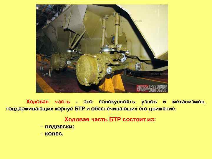 Ходовая часть - это совокупность узлов и механизмов, поддерживающих корпус БТР и обеспечивающих его