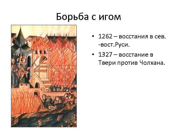 Борьба с игом • 1262 – восстания в сев. -вост. Руси. • 1327 –