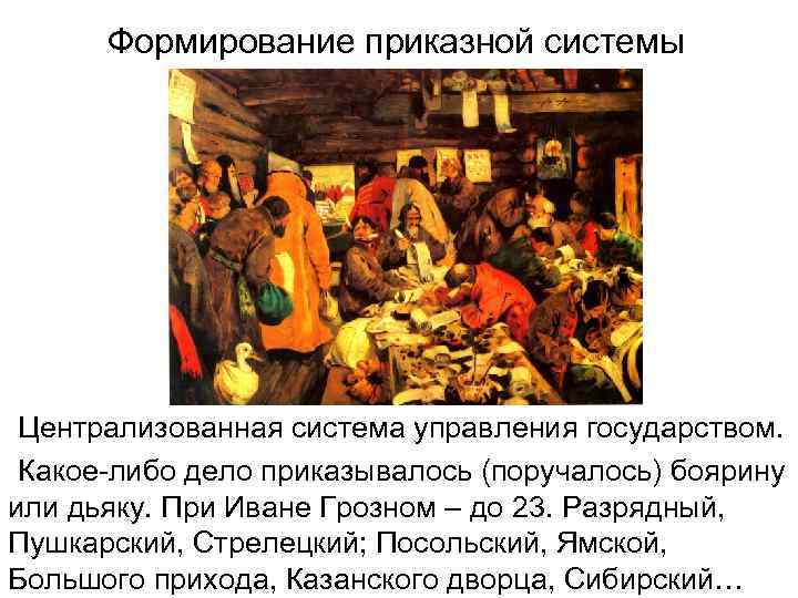 Формирование приказной системы Централизованная система управления государством. Какое-либо дело приказывалось (поручалось) боярину или дьяку.