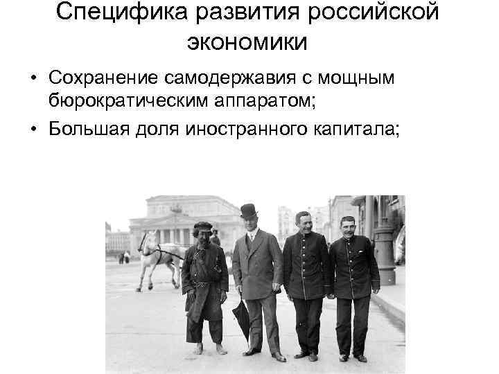 Специфика развития российской экономики • Сохранение самодержавия с мощным бюрократическим аппаратом; • Большая доля