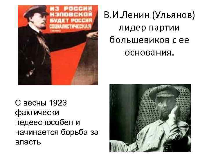 В. И. Ленин (Ульянов) лидер партии большевиков с ее основания. С весны 1923 фактически