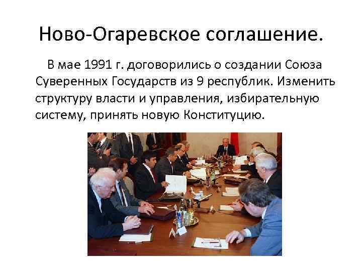 Ново-Огаревское соглашение. В мае 1991 г. договорились о создании Союза Суверенных Государств из 9