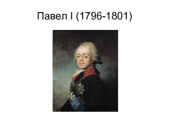 Павел I (1796 -1801) 