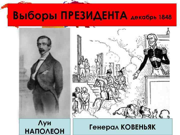 Выборы ПРЕЗИДЕНТА декабрь 1848 Луи НАПОЛЕОН Генерал КОВЕНЬЯК 