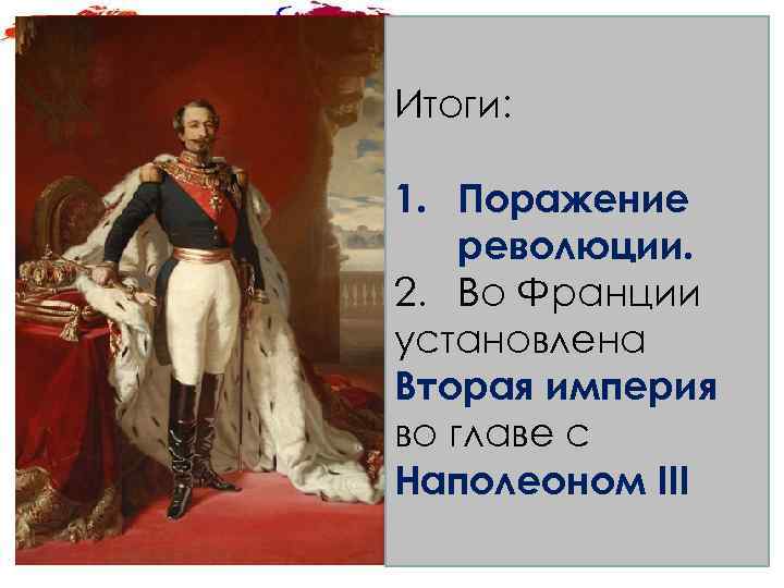 Свобода или стабильность? Итоги: 1. Поражение революции. 2. Во Франции установлена Вторая империя во