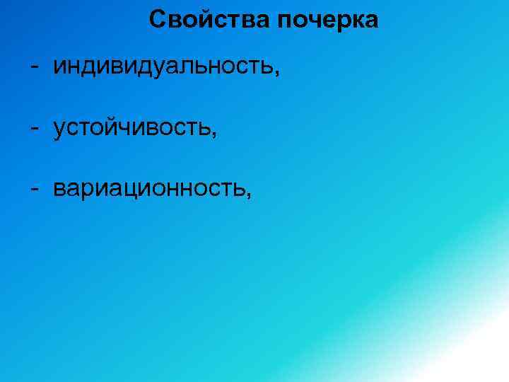 Свойства почерка - индивидуальность, - устойчивость, - вариационность, 
