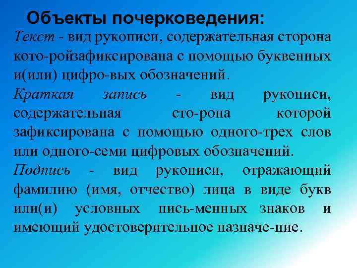  Объекты почерковедения: Текст - вид рукописи, содержательная сторона кото ройзафиксирована с помощью буквенных