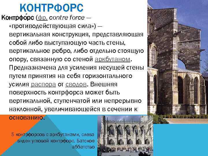 КОНТРФОРС Контрфо рс (фр. contre force — «противодействующая сила» ) — вертикальная конструкция, представляющая