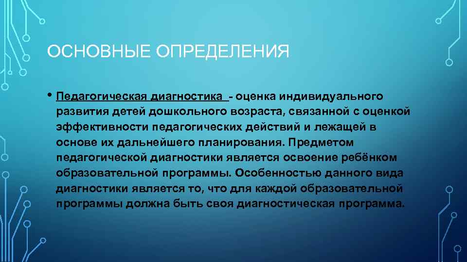 ОСНОВНЫЕ ОПРЕДЕЛЕНИЯ • Педагогическая диагностика - оценка индивидуального развития детей дошкольного возраста, связанной с