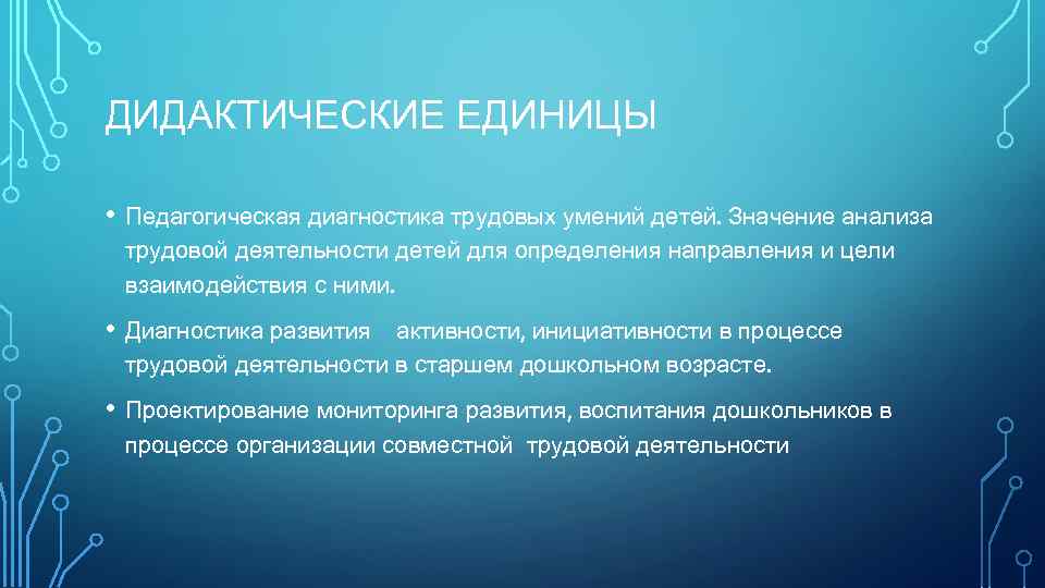 ДИДАКТИЧЕСКИЕ ЕДИНИЦЫ • Педагогическая диагностика трудовых умений детей. Значение анализа трудовой деятельности детей для