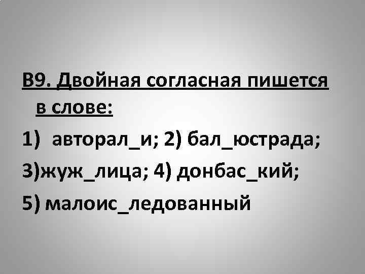 В 9. Двойная согласная пишется в слове: 1) авторал_и; 2) бал_юстрада; 3)жуж_лица; 4) донбас_кий;