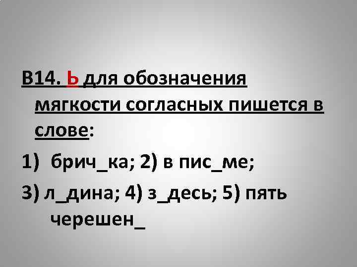 В 14. Ь для обозначения мягкости согласных пишется в слове: 1) брич_ка; 2) в