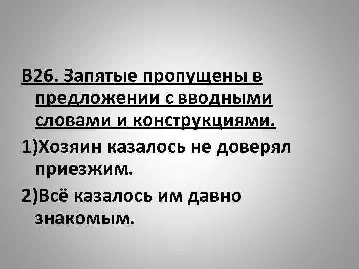 В 26. Запятые пропущены в предложении с вводными словами и конструкциями. 1)Хозяин казалось не