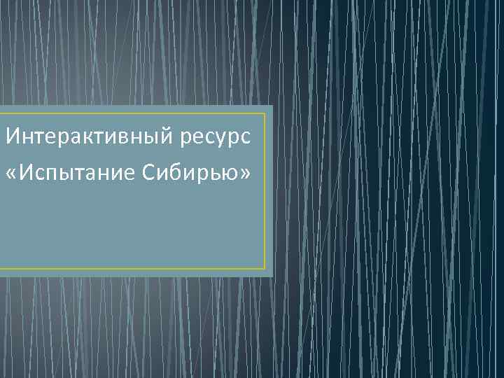 Интерактивный ресурс «Испытание Сибирью» 