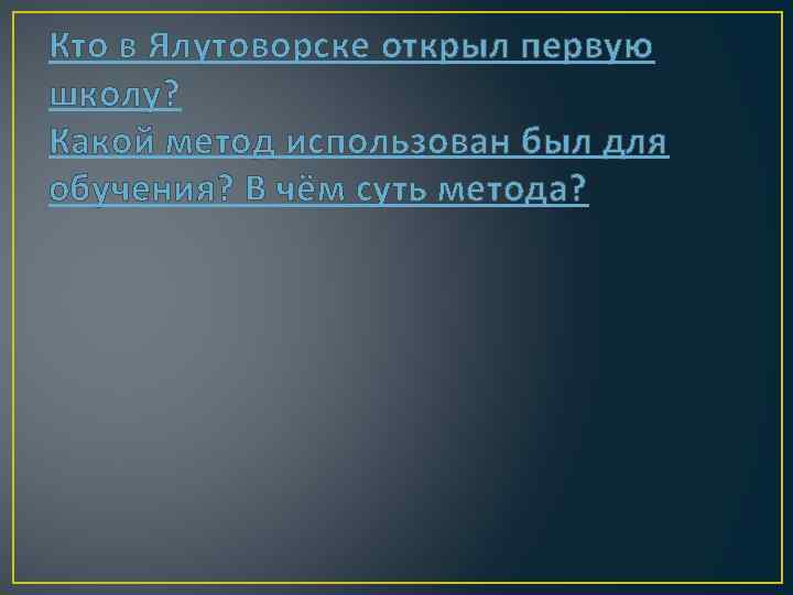 Кто в Ялутоворске открыл первую школу? Какой метод использован был для обучения? В чём