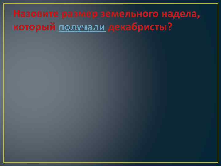 Назовите размер земельного надела, который получали декабристы? 