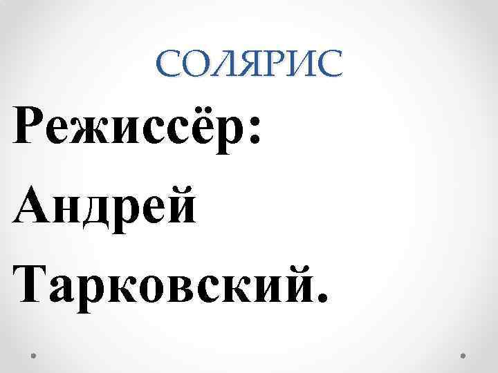 СОЛЯРИС Режиссёр: Андрей Тарковский. 