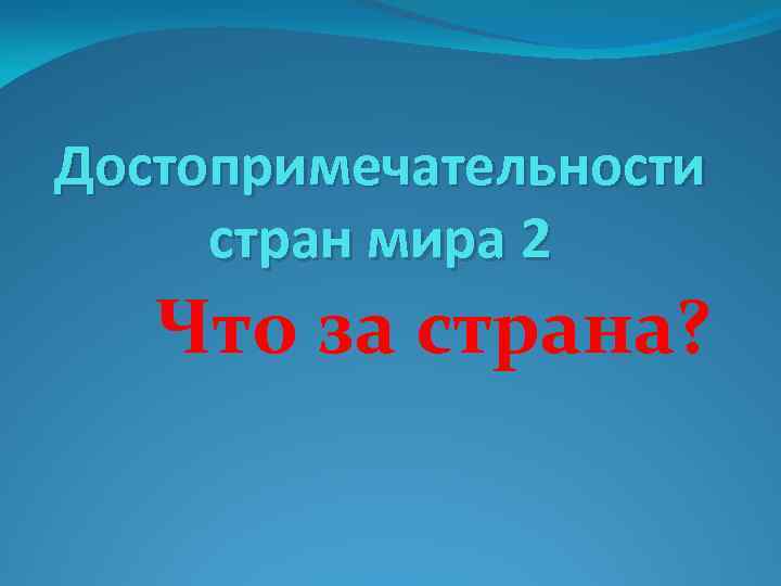 Достопримечательности стран мира 2 Что за страна? 