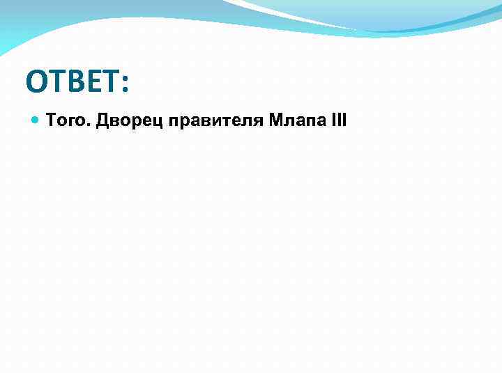 ОТВЕТ: Того. Дворец правителя Млапа III 