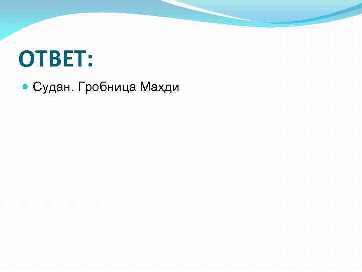 ОТВЕТ: Судан. Гробница Махди 