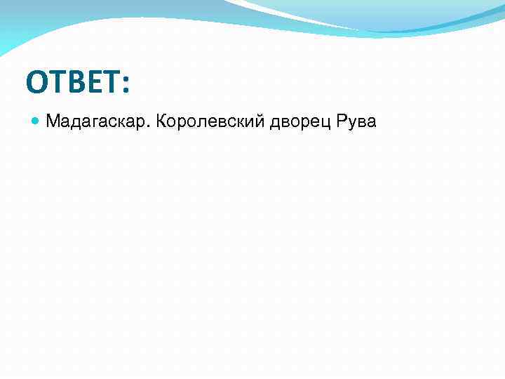 ОТВЕТ: Мадагаскар. Королевский дворец Рува 