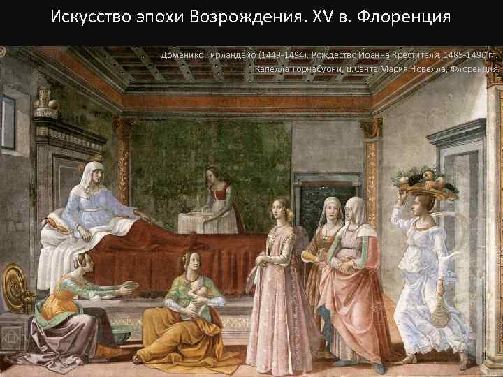 Искусство эпохи Возрождения. XV в. Флоренция Доменико Гирландайо (1449 -1494). Рождество Иоанна Крестителя. 1485