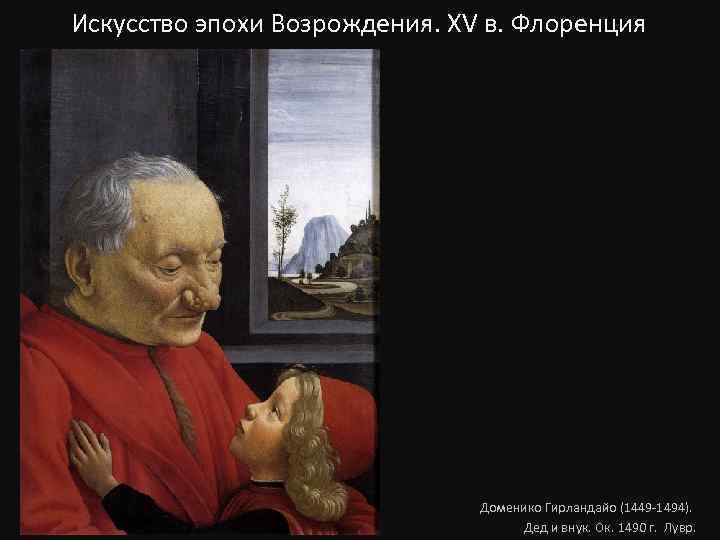 Искусство эпохи Возрождения. XV в. Флоренция Доменико Гирландайо (1449 -1494). Дед и внук. Ок.